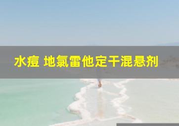 水痘 地氯雷他定干混悬剂